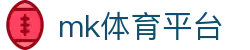 MK体育官网 - 最新足球篮球赛事直播比分速报